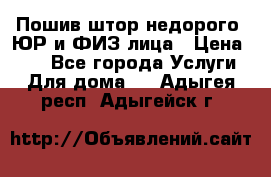 Пошив штор недорого. ЮР и ФИЗ лица › Цена ­ 50 - Все города Услуги » Для дома   . Адыгея респ.,Адыгейск г.